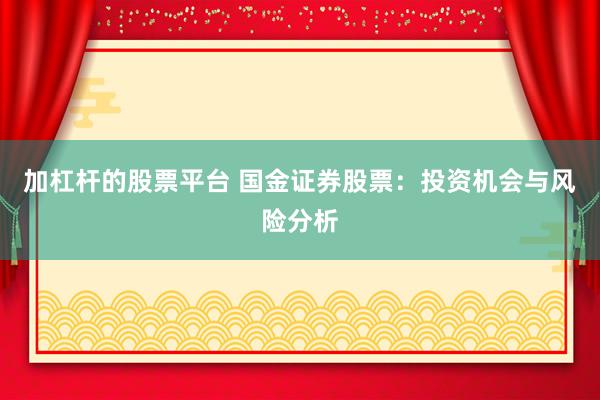 加杠杆的股票平台 国金证券股票：投资机会与风险分析